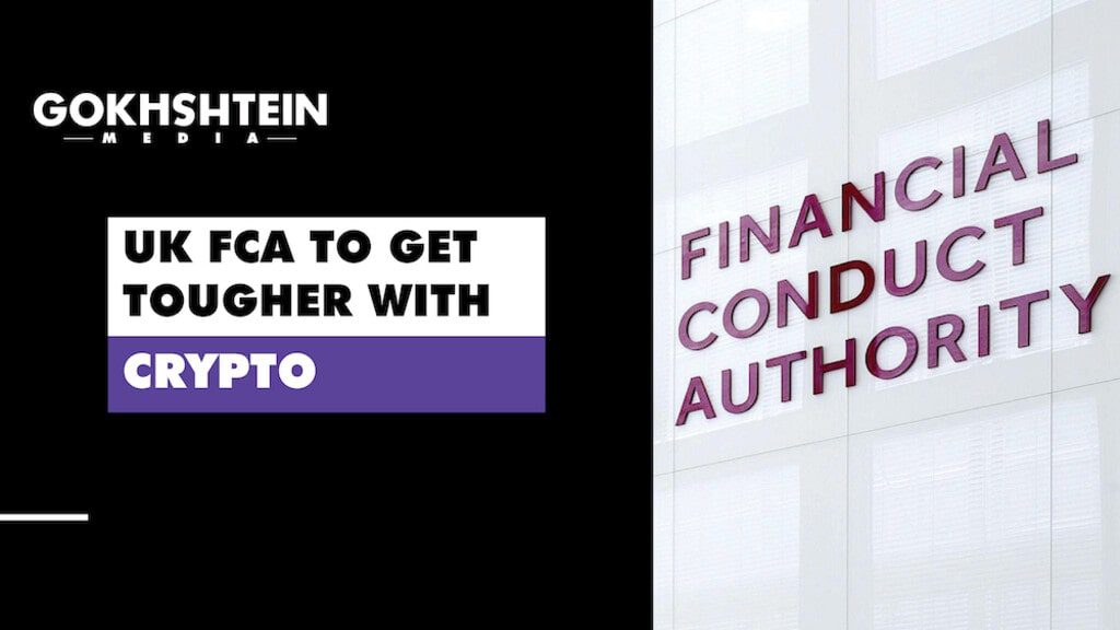 UK FCA to Get Tougher with Crypto – GokhshteinMedia