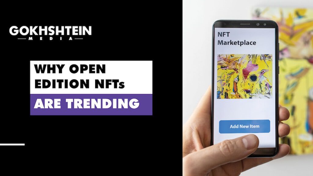 Why Open Edition NFTs Are Trending – GokhshteinMedia